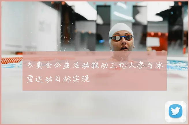 冬奥会公益活动推动三亿人参与冰雪运动目标实现