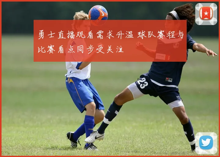 勇士直播观看需求升温 球队赛程与比赛看点同步受关注