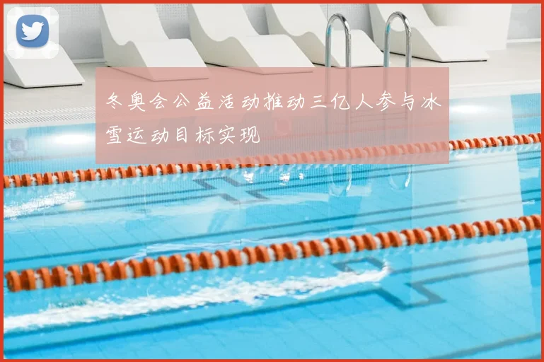 冬奥会公益活动推动三亿人参与冰雪运动目标实现