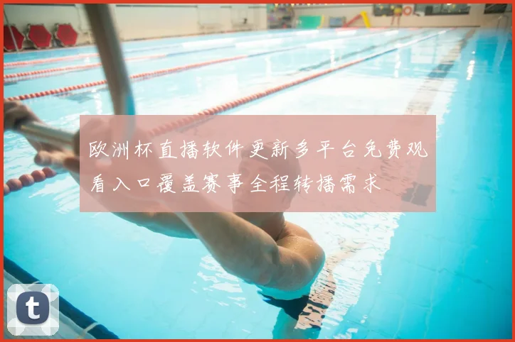 欧洲杯直播软件更新多平台免费观看入口覆盖赛事全程转播需求